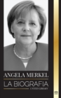 Angela Merkel : La biograf?a de la canciller favorita de Alemania y su papel de liderazgo en Europa - Book