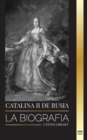 Catalina II de Rusia : La Biografia y retrato de una mujer rusa, zarina y emperatriz - Book