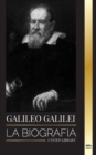 Galileo Galilei : La biografia de un astronomo y fisico italiano, padre de la ciencia moderna - Book