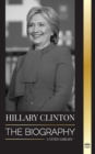 Hillary Clinton : The Biography of a First Lady Facing Hard Choices, and what Happened to her Campaign and America - Book