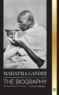 Mahatma Gandhi : The Biography of the Father of India and his Political, Non-Violence Experiments with Truth and Enlightenment - Book