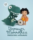 Dinosaurs, Mammoths and More Prehistoric Amigurumi : Unearth 14 Awesome Designs - Book