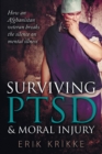 Surviving Ptsd & Moral Injury : How an Afghanistan Veteran Breaks the Silence on Mental Illness - Book