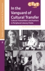 In the Vanguard of Cultural Transfer : Cultural Transmitters and Authors in Peripheral Literary Fields - eBook