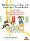 Thinkers' Chess Academy with Grandmaster Thomas Luther Vol 2 : From Tactics to Strategy - Winning Knowledge! - Book