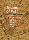 Traces of War : The Archaeology of the First World War - Book