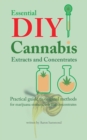 Essential DIY Cannabis Extracts and Concentrates : Practical guide to original methods for marijuana extracts, oils and concentrates - Book