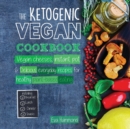 The Ketogenic Vegan Cookbook : Vegan Cheeses, Instant Pot & Delicious Everyday Recipes for Healthy Plant Based Eating - Book