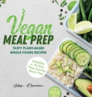 Vegan Meal Prep : Tasty Plant-Based Whole Foods Recipes (Including a 30-Day Time-Saving Meal Plan) - Book