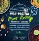 The High-Protein Plant-Based Instant Pot Cookbook : Wholesome, Oil-Free One Pot Meals with 8-Ingredients - Book