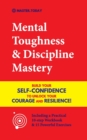 Mental Toughness & Discipline Mastery : Build your Self-Confidence to Unlock your Courage and Resilience! (Including a Pratical 10-step Workbook & 15 Powerful Exercises) - Book