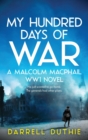 My Hundred Days of War : A Malcolm MacPhail WW1 novel - Book