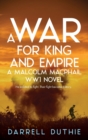A War for King and Empire : A Malcolm MacPhail WW1 novel - Book