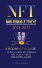 NFT (Non-Fungible Tokens) 2021-2022 : A Beginner's Guide to the Future of Trading Art, Collectibles and Digital Assets (OpenSea, Rarible, Cryptokitties, Ethereum, Polkadot, ENJ, FLOW, MANA, Splyt & mo - Book