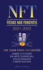 NFT (Fichas Nao Fungiveis) 2021-2022 : Um Guia para Iniciantes Sobre o Futuro da Arte Comercial, Colecionaveis e Bens Digitais (OpenSea, Rarible, Cryptokitties, Ethereum, POLKADOT, ENJ, FLOW, MANA, Sp - Book