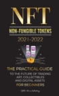 NFT (Non-Fungible Tokens) 2021-2022 : The Practical Guide to Future of Trading Art, Collectibles and Digital Assets for Beginners (OpenSea, Rarible, Cryptokitties, Ethereum, POLKADOT, Ripple, EARNX, W - Book