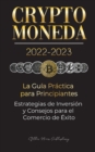 Criptomoneda 2022-2023 - La Guia Practica para Principiantes - Estrategias de Inversion y Consejos para el Comercio de Exito (Bitcoin, Ethereum, Ripple, Doge, Safemoon, Binance Futures, Zoidpay, Solve - Book