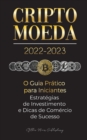 Criptomoeda 2022-2023 - O Guia Pratico para Iniciantes - Estrategias de Investimento e Dicas de Negociacao de Sucesso (Bitcoin, Ethereum, Ripple, Doge, Safemoon, Binance Futures, Zoidpay, Solve.care e - Book