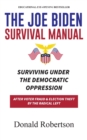 The Joe Biden Manual : Surviving Under The Democratic Oppression After Voter Fraud & (Trump's) Election Theft by The Radical Left - Book