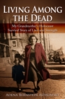 Living among the Dead : My Grandmother's Holocaust Survival Story of Love and Strength - Book