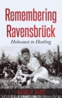 Remembering Ravensbruck : From Holocaust to Healing - Book