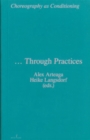 Choreography as Conditioning … Through Practices : ... Through Practices - Book