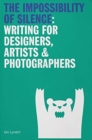 The Impossibility of Silence : Writing for Designers, Artists & Photographers - Book