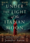 Under the Light of the Italian Moon : Inspired by a True Story of Love and Women's Resilience during the Rise of fascism and WWII - Book