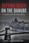 Defying Death on the Danube : A Holocaust Survival Story - Book