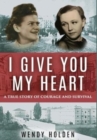I Give You My Heart : A True Story of Courage and Survival - Book