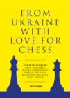From Ukraine with Love for Chess : With contributions by Vasyl Ivanchuk, Ruslan Ponomariov, Mariya and Anna Muzychuk and many, many others - eBook