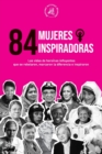 84 mujeres inspiradoras : Las vidas de heroinas influyentes que se rebelaron, marcaron la diferencia e inspiraron (Libro para feministas) - Book