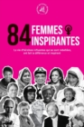84 femmes inspirantes : La vie d'h?ro?nes influentes qui se sont rebell?es, ont fait la diff?rence et inspirent (Livre pour f?ministes) - Book