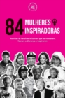 84 Mulheres inspiradoras : As vidas de heroinas influentes que se rebelaram, fizeram a diferenca e inspiraram (Livro para Feministas) - Book