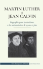 Martin Luther et Jean Calvin - Biographie pour les etudiants et les universitaires de 13 ans et plus : (Les hommes de Dieu qui ont change le monde chretien avec la Reforme) - Book