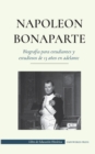 Napoleon Bonaparte - Biografia para estudiantes y estudiosos de 13 anos en adelante : (Un lider que cambio la historia de Europa y del mundo) - Book