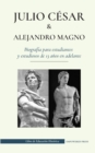 Julio Cesar y Alejandro Magno - Biografia para estudiantes y estudiosos de 13 anos en adelante : (El emperador romano que fue asesinado y la conquista del rey macedonio) - Book