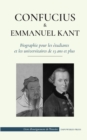 Confucius & Emmanuel Kant - Biographie pour les etudiants et les universitaires de 13 ans et plus : (Philosophie orientale et occidentale, sagesse chinoise et raisonnement pratique) - Book