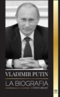 Vladimir Putin : La biografia - El ascenso del hombre ruso sin rostro; la sangre, la guerra y Occidente - Book