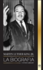 Martin Luther King Jr. : La biografia - Amor, fuerza, caos, esperanza y comunidad; el sueno de un icono de los derechos civiles - Book