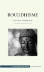 Bouddhisme - Une breve introduction : (Les enseignements du Bouddha - Science et philosophie de la meditation et de l'illumination) - Book