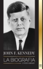 John F. Kennedy : La biografia - El siglo americano de la presidencia de JFK, su asesinato y su legado duradero - Book