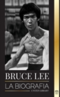 Bruce Lee : La biografia de un artista marcial y filosofo del dragon; sus llamativos pensamientos y sus ensenanzas Be Water, My Friend. - Book