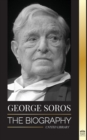 George Soros : The Biography of a Controversial Man; Financial Market Crashes, Open Society Ideas and his Global Secret Shadow Network - Book