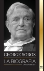 George Soros : La biografia de un hombre controvertido; el colapso de los mercados financieros, las ideas de la sociedad abierta y su red mundial secreta en la sombra - Book