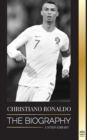 Cristiano Ronaldo : The Biography of a Portuguese Prodigy; From Impoverished to Soccer (Football) Superstar - Book