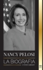 Nancy Pelosi : La biografia - la senora del poder democratico que se opuso a China, su ascenso al poder y su papel como politica y portavoz - Book