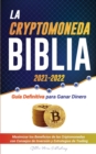 La Criptomoneda Biblia 2021-2022 : Guia Definitiva para Ganar Dinero; Maximizar los Beneficios de las Criptomonedas con Consejos de Inversion y Estrategias de Negociacion (Bitcoin, Ethereum, Ripple, C - Book