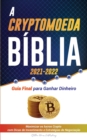 A Criptomoeda Biblia 2021-2022 : Guia Final para Ganhar Dinheiro; Maximizar os lucros Crypto com Dicas de Investimento e Estrategias de Negociacao (Bitcoin, Ethereum, Ripple, Cardano, Chainlink, Dogec - Book