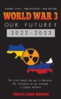 WORLD WAR 3 - Our Future? 2022-2023 : The truth about the war in Ukraine, the influence on our economy & global markets - Economic Crisis - Hyperinflation - Food Shortage - Book